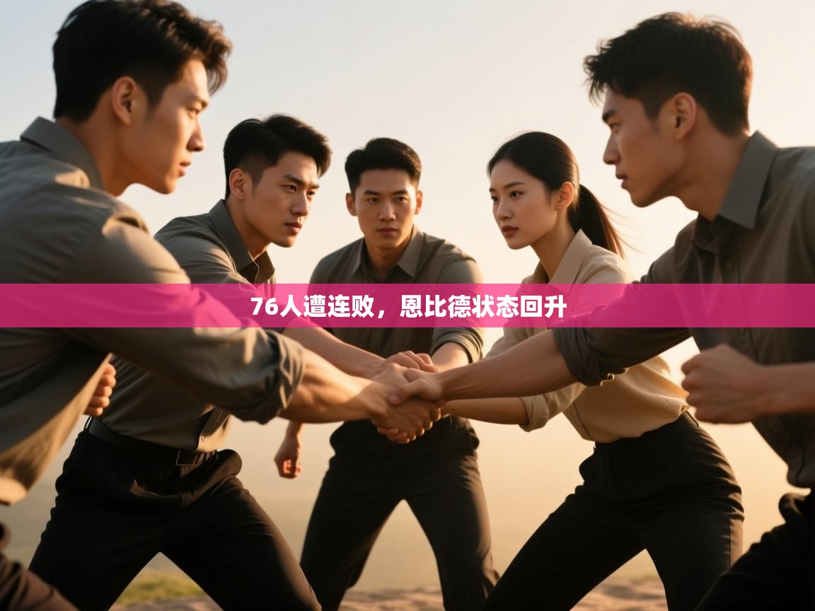 76人遭连败，恩比德状态回升