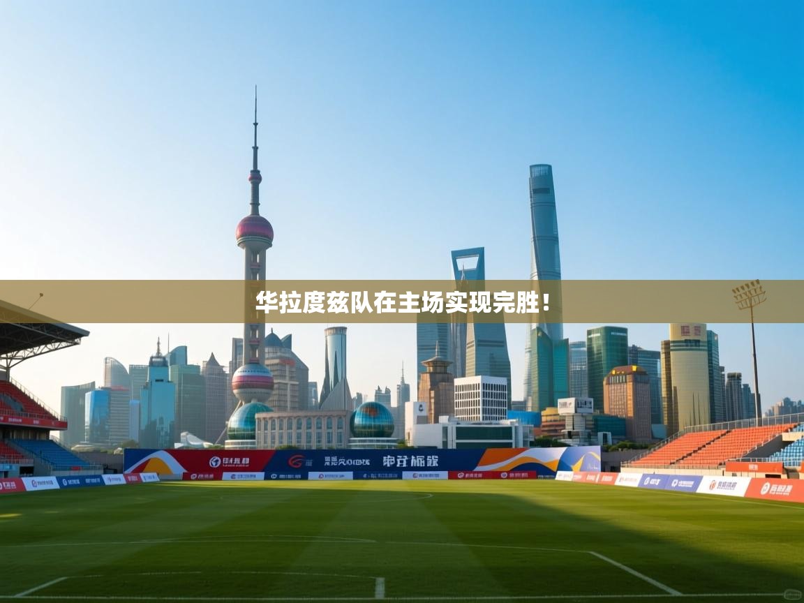 华拉度兹队在主场实现完胜！