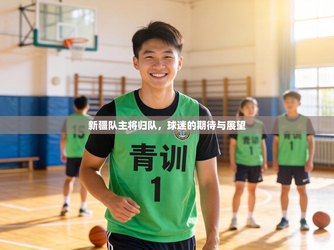 新疆队主将归队,球迷的期待与展望 第2张